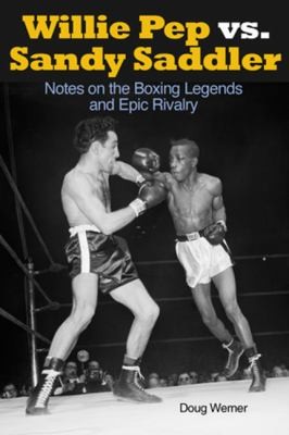 Cover for Willie Pep Vs Sandy Saddler Notes On The Boxing Legends And Epic Rivalry