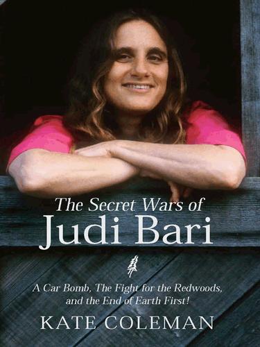 Cover for The Secret Wars of Judi Bari: A Car Bomb, The Fight for the Redwoods, and the End of Earth First!