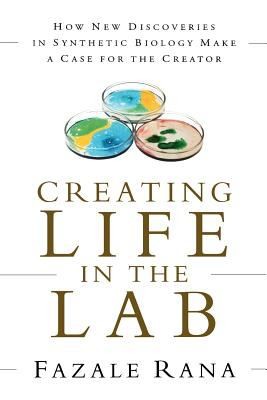 Cover for Creating Life In The Lab How New Discoveries In Synthetic Biology Make A Case For The Creator