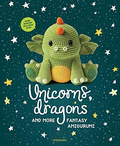 Cover for Unicorns, Dragons and More Fantasy Amigurumi