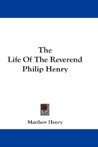 Cover for The Life Of The Reverend Philip Henry