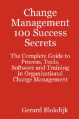 Cover for Change Management 100 Success Secrets The Complete Guide To Process Tools Software And Training In Organizational Change Management