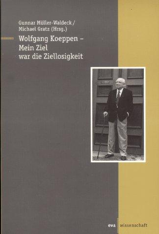 Cover for Wolfgang Koeppen--mein Ziel war die Ziellosigkeit