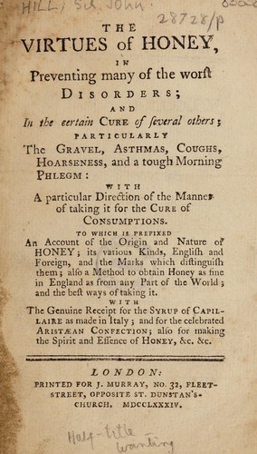 Cover for The virtues of honey in preventing many of the worst disorders; and in the certain cure of several others; particularly the gravel, asthmas, coughs, hoarseness, and a tough morning phlegm: with a particular direction ... for the cure of consumptions ...