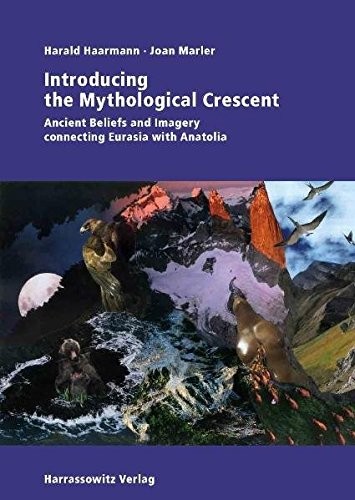 Cover for Introducing the Mythological Crescent: Ancient beliefs and imagery connecting Eurasia with Anatolia