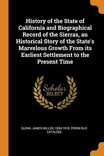 Cover for History of the State of California and Biographical Record of the Sierras, an Historical Story of the State's Marvelous Growth from Its Earliest Settlement to the Present Time