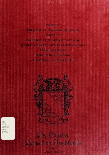 Cover for Procès de Magdeleine et de Claude Deschalets, femmes de Jean Giroux et de Simon Le Roy, accusées d'injures atroces proférées contre Françoise Leclerc, femme de Michel Riffaut, à Montréal, le 11 mars 1669