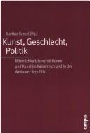 Cover for Kunst, Geschlecht, Politik: Geschlechterentw urfe in der Kunst des Kaiserreichs und der Weimarer Republik