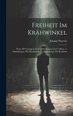 Cover for Freiheit Im Krähwinkel : Posse Mit Gesang in Zwei Abtheilungen und 3 Akten, 1. Abtheilungen : Die Revolution, 2. [Abtheilung]