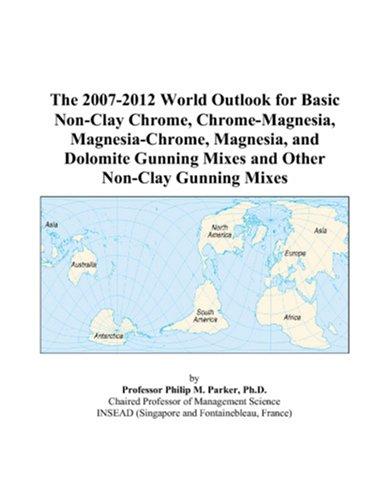 Cover for The 2007-2012 World Outlook for Basic Non-Clay Chrome, Chrome-Magnesia, Magnesia-Chrome, Magnesia, and Dolomite Gunning Mixes and Other Non-Clay Gunning Mixes