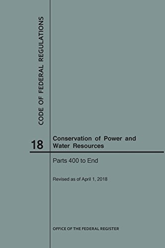 Cover for Code of Federal Regulations Title 18, Conservation of Power and Water Resources, Parts 400-End, 2018