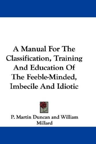 Cover for A Manual For The Classification, Training And Education Of The Feeble-Minded, Imbecile And Idiotic