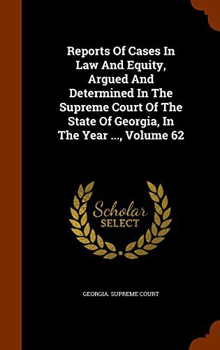 Cover for Reports Of Cases In Law And Equity, Argued And Determined In The Supreme Court Of The State Of Georgia, In The Year ..., Volume 62