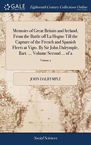 Cover for Memoirs of Great Britain and Ireland, from the Battle Off La Hogue Till the Capture of the French and Spanish Fleets at Vigo. by Sir John Dalrymple, Bart. ... Volume Second ... of 2; Volume 2