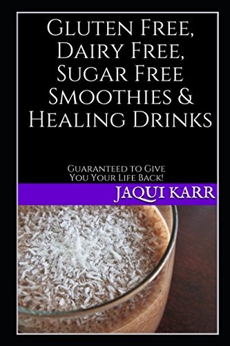 Cover for Gluten Free, Dairy Free, Sugar Free Smoothies & Healing Drinks