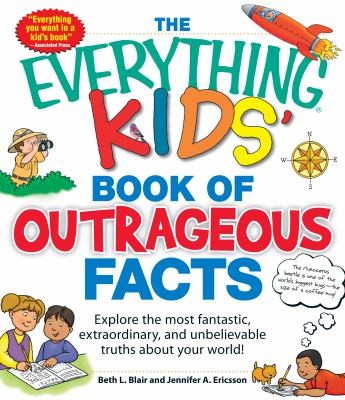 Cover for The Everything Kids Book Of Outrageous Facts Explore The Most Fantastic Extraordinary And Unbelievable Truths About Your World