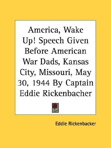 Cover for America, Wake Up! Speech Given Before American War Dads, Kansas City, Missouri, May 30, 1944 By Captain Eddie Rickenbacher