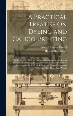 Cover for Practical Treatise on Dyeing and Calico-Printing; Including the Latest Inventions and Improvements; Also, a Description of the Origin, Manufacture, Uses, and Chemical Properties of the Various Animal and Mineral Substances Employed in These Arts. with A