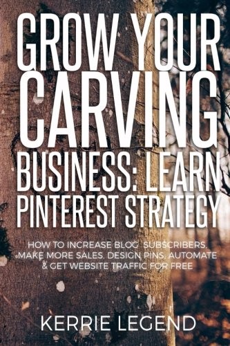 Cover for Grow Your Carving Business : Learn Pinterest Strategy