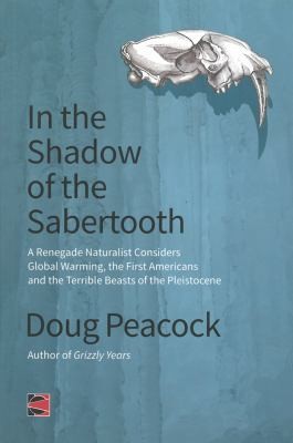 Cover for In The Shadow Of The Sabertooth A Renegade Naturalist Considers Global Warming The First Americans And The Terrible Beasts Of The Pleistocene