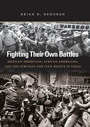 Cover for Fighting Their Own Battles: Mexican Americans, African Americans, and the Struggle for Civil Rights in Texas