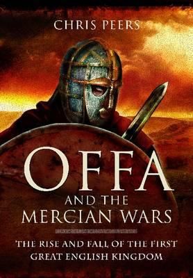 Cover for Offa And The Mercian Wars The Rise And Fall Of The First Great English Kingdom