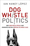 Cover for Dog whistle politics : how coded racial appeals have reinvented racism and wrecked the middle class