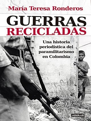 Cover for Guerras recicladas : una historia periodística del paramilitarismo en Colombia