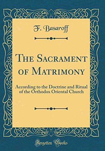Cover for The Sacrament of Matrimony: According to the Doctrine and Ritual of the Orthodox Oriental Church (Classic Reprint)