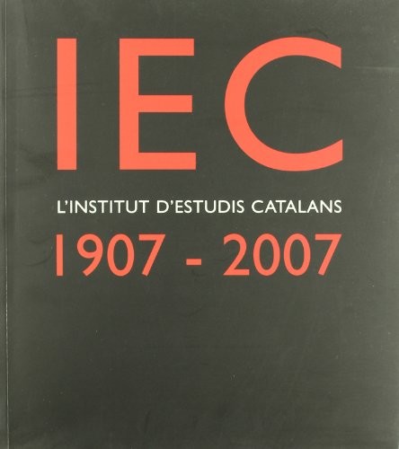 Cover for IEC, l'Institut d'Estudis Catalans : 1907-2007 : un segle de cultura i ciència als Països Catalans / [coordinació del catàleg