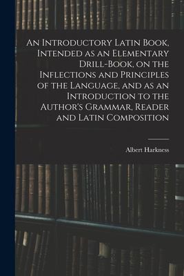 Cover for Introductory Latin Book, Intended As an Elementary Drill-Book, on the Inflections and Principles of the Language, and As an Introduction to the Author's Grammar, Reader and Latin Composition