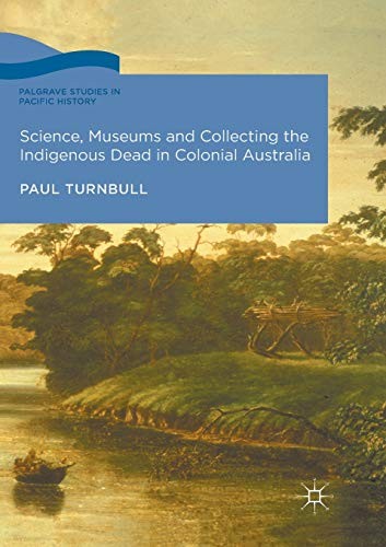 Cover for Science, Museums and Collecting the Indigenous Dead in Colonial Australia