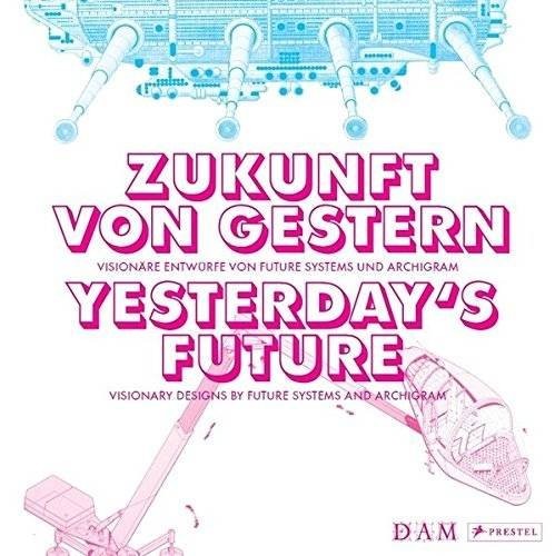 Cover for Yesterday's Future: Visionary Designs by Future Systems and Archigram