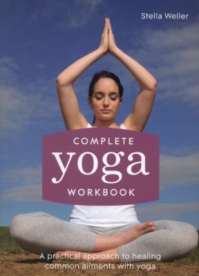 Cover for Complete Yoga Workbook A Practical Approach To Healing Common Ailments With Yoga