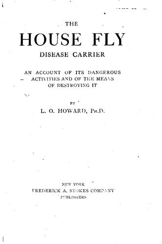 Cover for The House Fly, Disease Carrier: An Account of Its Dangerous Activities and ...