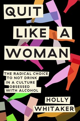 Cover for Quit Like a Woman: The Radical Choice to Not Drink in a Culture Obsessed with Alcohol
