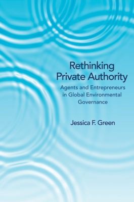 Cover for Rethinking Private Authority Agents And Entrepreneurs In Global Environmental Governance