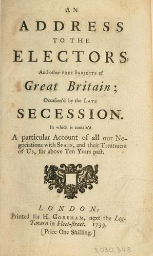 Cover for An address to the electors, and other free subjects of Great Britain; occasion'd by the late secession. In which is contain'd a particular account of all our negociations with Spain ...