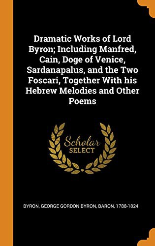 Cover for Dramatic Works of Lord Byron; Including Manfred, Cain, Doge of Venice, Sardanapalus, and the Two Foscari, Together With his Hebrew Melodies and Other Poems