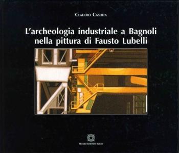 Cover for L'archeologia industriale a Bagnoli nella pittura di Fausto Lubelli