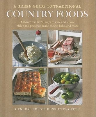 Cover for A Green Guide To Traditional Country Foods Discover Traditional Ways To Cure And Smoke Pickle And Preserve Make Cheese Bake And More