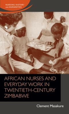 Cover for African Nurses and Everyday Work in Twentieth-Century Zimbabwe