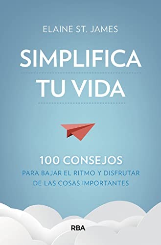 Cover for Simplifica tu vida. 100 consejos para bajar el ritmo y disfrutar de las cosas importantes.