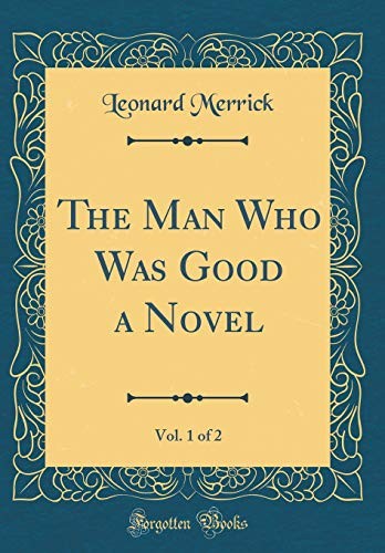 Cover for The Man Who Was Good a Novel, Vol. 1 of 2 (Classic Reprint)