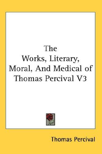 Cover for The Works, Literary, Moral, And Medical of Thomas Percival V3