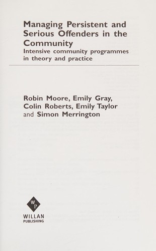 Cover for MANAGING PERSISTENT AND SERIOUS OFFENDERS IN THE COMMUNITY: INTENSIVE COMMUNITY...; ROBIN MOORE... ET AL.