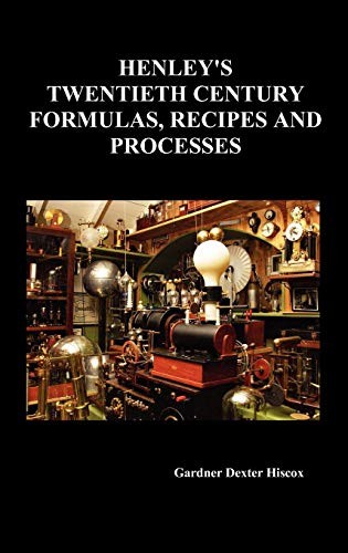 Cover for Henley's Twentieth Century Forrmulas, Recipes and Processes, Containing Ten Thousand Selected Household and Workshop Formulas, Recipes, Processes and