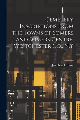 Cover for Cemetery Inscriptions from the Towns of Somers and Somers Centre, Westchester Co. , N. y