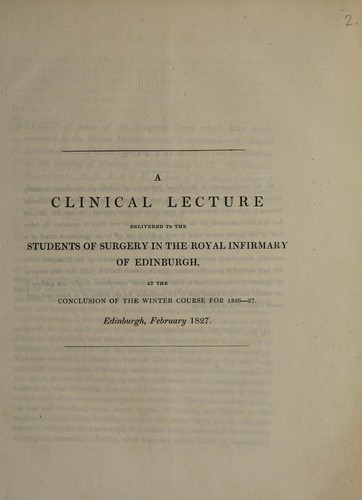 Cover for A clinical lecture delivered to the students of surgery in the Royal Infirmary of Edinburgh, at the conclusion of the winter course for 1826-27. Edinburgh, February 1827
