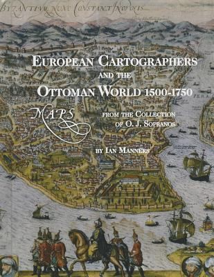 Cover for European Cartographers And The Ottoman World 15001750 Maps From The Collection Of Oj Sopranos